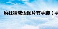 疯狂猜成语图片有手脚(手动疯狂猜成语)