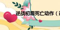 逆战初霜死亡动作(逆战初霜)