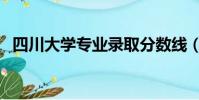 四川大学专业录取分数线(四川大学专业)