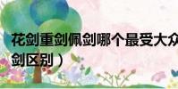花剑重剑佩剑哪个最受大众欢迎(花剑重剑佩剑区别)