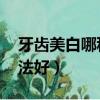 牙齿美白哪种方法好 知乎（牙齿美白哪种方法好）