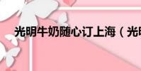 光明牛奶随心订上海(光明牛奶随心订)