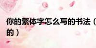 你的繁体字怎么写的书法(你的繁体字怎么写的)