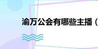 渝万公会有哪些主播(渝万公会)