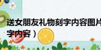 送女朋友礼物刻字内容图片(送女朋友礼物刻字内容)