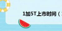 1加5T上市时间(1加5t)