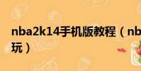 nba2k14手机版教程(nba2k14手机版怎么玩)
