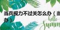 当兵视力不过关怎么办(当兵视力不合格怎么办)