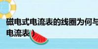 磁电式电流表的线圈为何与磁场平行(磁电式电流表)