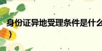 身份证异地受理条件是什么(身份证异地受理)