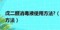 戊二醛消毒液使用方法?(戊二醛消毒液使用方法)