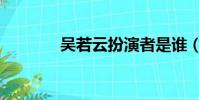 吴若云扮演者是谁(吴若云)