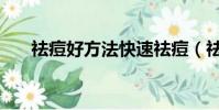祛痘好方法快速祛痘(祛痘的好方法)