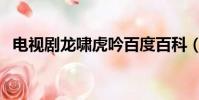 电视剧龙啸虎吟百度百科(龙啸虎吟剧情)