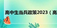 高中生当兵政策2023(高中生当兵有前途吗)