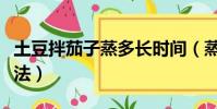 土豆拌茄子蒸多长时间(蒸茄子土豆拌酱的做法)