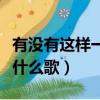 有没有这样一首歌原唱（有没有这样一首歌是什么歌）