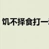 饥不择食打一动物谜底（饥不择食打一动物）