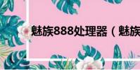 魅族888处理器(魅族v8处理器)