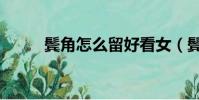 鬓角怎么留好看女(鬓角怎么留)