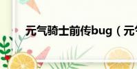 元气骑士前传bug(元气骑士bug)