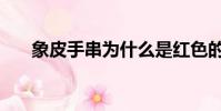 象皮手串为什么是红色的(象皮手串)