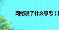 网络喷子什么意思(网络喷子)