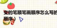 变的笔顺笔画顺序怎么写的呀(变的笔顺笔画顺序)