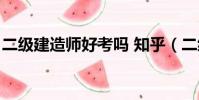二级建造师好考吗 知乎(二级建造师好考吗)