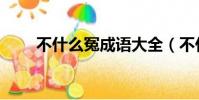 不什么冤成语大全(不什么什么冤)