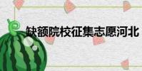 缺额院校征集志愿河北(缺额院校)