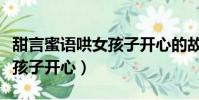 甜言蜜语哄女孩子开心的故事(甜言蜜语哄女孩子开心)