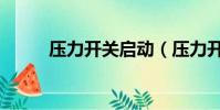 压力开关启动(压力开关打火花)