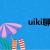 uiki聊天软件（uik聊天软件）