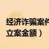 经济诈骗案件立案金额是多少（经济诈骗案件立案金额）