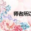 师者所以传道解惑也翻译（师者）