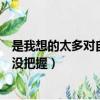 是我想的太多对自己没把握是什么歌（是我想的太多对自己没把握）