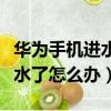 华为手机进水了怎么办还能用吗（华为手机进水了怎么办）