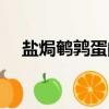 盐焗鹌鹑蛋的好处与作用（盐焗鹌鹑蛋）