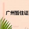 广州暂住证办理条件（广州暂住证办理）