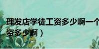 理发店学徒工资多少啊一个月(理发店学徒工资多少啊)