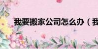 我要搬家公司怎么办(我要搬家公司)
