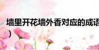 墙里开花墙外香对应的成语(墙里开花墙外香)