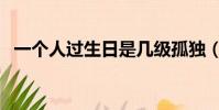 一个人过生日是几级孤独(一个人过生日)