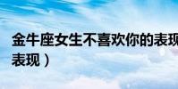金牛座女生不喜欢你的表现(女生不喜欢你的表现)