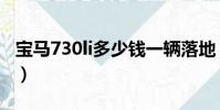 宝马730li多少钱一辆落地(宝马730li多少钱)