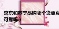 京东和苏宁易购哪个货更真(苏宁易购买手机可靠吗)