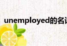 unemployed的名词形式（unemployed）