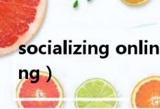 socializing online的优缺点英文（socializing）