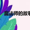 魔法师的故事作文300字（魔法师的故事）